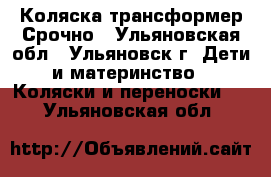 Коляска трансформер Срочно - Ульяновская обл., Ульяновск г. Дети и материнство » Коляски и переноски   . Ульяновская обл.